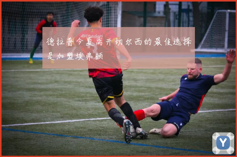 德拉普今夏离开切尔西的最佳选择是加盟埃弗顿